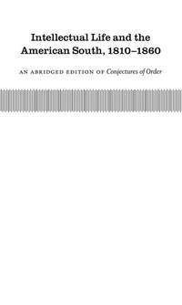 Intellectual Life and the American South, 1810-1860: An Abridged Edition of Conjectures of Order