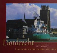 DORDRECHT: VERSCHOLEN STAD TUSSEN RIVIEREN - the Town Hidden Between Rivers