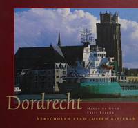 Dordrecht: Verscholen stad tussen rivieren by FRITS BAARDA