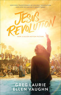 Jesus Revolution: How God Transformed an Unlikely Generation and How He Can Do It Again Today by Laurie, Greg; Vaughn, Ellen - 2023