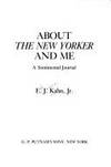 About the New Yorker and Me : A Sentimental Journal by E. J. Kahn - 1979