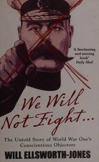 image of We Will Not Fight...: The Untold Story of World War Ones Conscientious Objectors