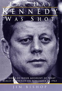 The Day Kennedy Was Shot: An Hour-by-Hour Account of What Really Happened on November 22, 1963 de Bishop, Jim - 1984-02-01