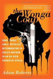 cover of The Wonga Coup: Guns, Thugs, and a Ruthless Determination to Create Mayhem in an Oil-Rich Corner of Africa