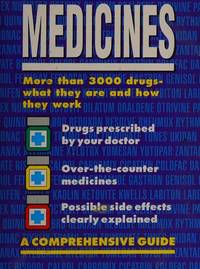 Medicines: A Comprehensive Guide: More Than 3000 Drugs - What They Do And How They Work - 