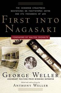 image of First Into Nagasaki: The Censored Eyewitness Dispatches on Post-Atomic Japan and Its Prisoners of War