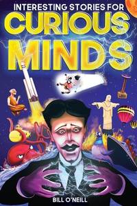 Interesting Stories for Curious Minds: A Collection of Mind-Boggling True Stories About History,...