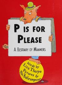 P Is For Please: A Bestiary Of Manners Or The ABCs Of Minding Your Ps And Qs - 