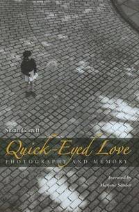 Quick-eyed Love: Photography And Memory by Garrett, Susan - 2005