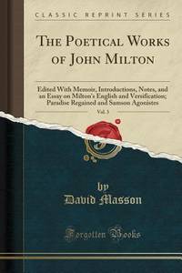 The Poetical Works of John Milton, Vol. 3 (Classic Reprint): Edited With Memoir, Introductions,...