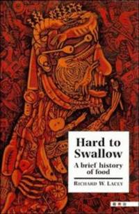 Hard to Swallow: A Brief History of Food by Richard W. Lacey - 1994-03-25