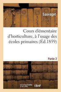 Cours Élémentaire d'Horticulture, À l'Usage Des Écoles Primaires. Partie 2 (French Edition)