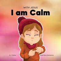With Jesus I am Calm: A Christian children's book to teach kids about the peace of God; for anger...