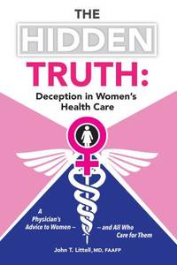 The Hidden Truth: Deception in WomenÔøΩs Health Care: A PhysicianÔøΩs Advice to Women?and...