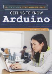 Getting to Know Arduino (Code Power: A Teen Programmer's Guide)