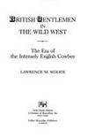 British Gentlemen in the Wild West; the Era of the Intensely English Cowboy