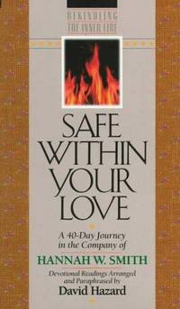 Safe Within Your Love: A 40-Day Journey in the Company of Hannah W. Smith (Rekindling the Inner...
