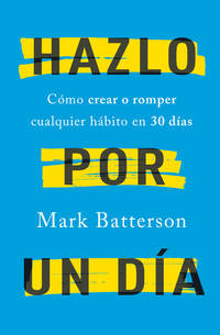 Hazlo Por Un Día: Cómo Crear O Romper Cualquier Hábito En 30 Días / Do It for a Day: How to...