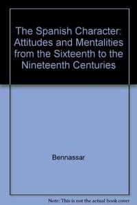 The Spanish Character; Attitudes and mentalities from the Sixteenth to the Nineteenth Century
