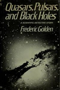 Quasars, Pulsars, and Black Holes: A Scientific Detective Story by Frederic Golden