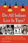 Do All Indians Live in Tipis?: Questions and Answers from the National Museum of the American Indian