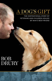A Dog's Gift: The Inspirational Story of Veterans and Children Healed by Man's Best Friend