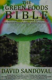 The Green Foods Bible - Revised and Expanded Edition: Could Green Plants Hold the Key to Our...