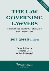 The Law Governing Lawyers: National Rules, Standards, Statutes, and State Lawyer Codes, 2013-2014...