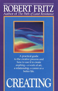 Creating: A practical guide to the creative process and how to use it to create anything - a work...
