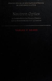 Neutron Optics: An Introduction to the Theory of Neutron Optical Phenomena and Their Applications by Sears, Varley F - 1989