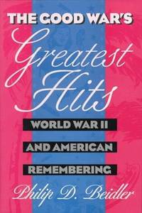 The Good War's Greatest Hits; World War II and American Remembering