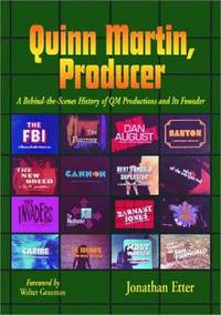 Quinn Martin, Producer A Behind-the-Scenes History of QM Productions and Its Founder