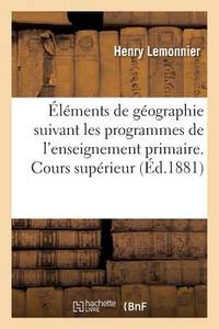 Éléments de Géographie: Rédigés Suivant Les Programmes de l'Enseignement Primaire. Cours...