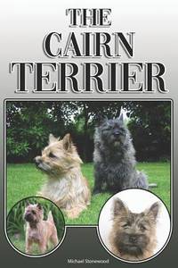 The Cairn Terrier: A Complete and Comprehensive Owners Guide to: Buying, Owning, Health,...