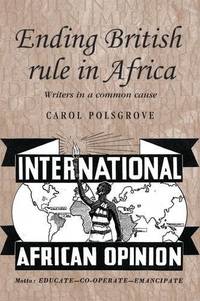 cover of Ending British rule in Africa: Writers in a common cause (Studies in Imperialism, 77)