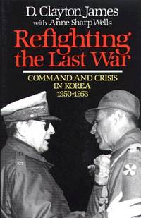 Refighting the Last War: Command and Crisis in Korea 1950-1953