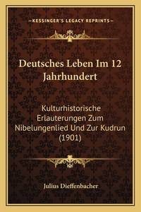 Deutsches Leben Im 12 Jahrhundert: Kulturhistorische Erlauterungen Zum Nibelungenlied Und Zur...
