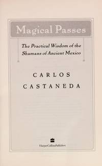 Magical Passes: The Practical Wisdom of the Shamans of Ancient America by Castaneda, Carlos - 1998