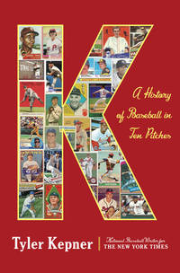 K: A History of Baseball in Ten Pitches by Tyler Kepner - 04/02/2019