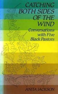 Catching Both Sides of the Wind: Conversations with Five Black Pastors by Jackson, Anita - 1985