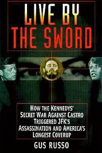 Live by the Sword: The Secret War Against Castro and the Death of JFK