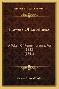 Flowers Of Loveliness: A Token Of Remembrance, For 1852 (1851)