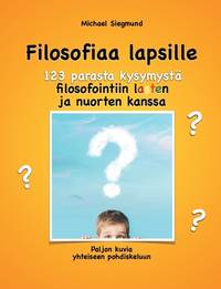 Filosofiaa lapsille. 123 parasta kysymystä filosofointiin lasten ja nuorten kanssa: Paljon kuvia...