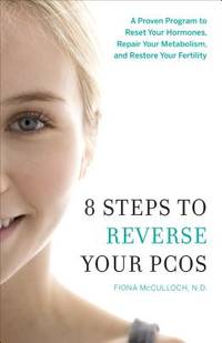 8 Steps to Reverse Your PCOS: A Proven Program to Reset Your Hormones, Repair Your Metabolism,...