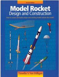 Model Rocket: Design and Construction : How to Create and Build Unique and Exciting Model Rockets that Work!