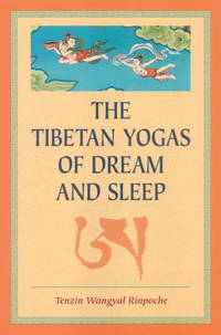 The Tibetan Yogas Of Dream And Sleep by Add Tenzin Wangyal Rinpoche