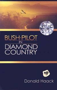 Bush-Pilot in Diamond Country by Donald Haack - Paperback - 2005-07-01 - from First Coast Books LLC (SKU: 082217059)