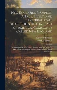 New Englands Prospect. A True, Lively, and Experimentall Description of That Part of America,...