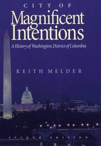 City of Magnificent Intentions: A History of Washington, District of Columbia by Keith E. Melder