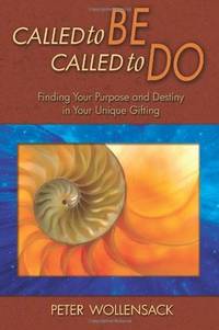 Called to Be, Called to Do: Finding Your Purpose and Destiny in Your Unique Gifting by Wollensack, Peter